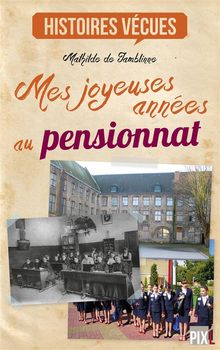 Mes joyeuses annes au pensionnat.  Mathilde de Jamblinne