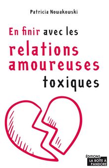 En finir avec les relations amoureuses toxiques.  Patricia Nowakowski