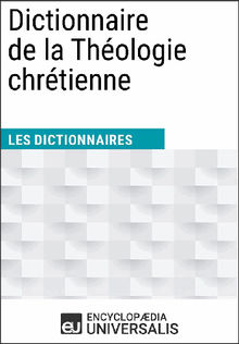 Dictionnaire de la Thologie chrtienne.  Encyclopaedia Universalis