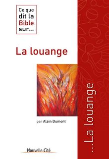 Ce que dit la Bible sur la louange.  Alain Dumont