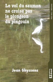 Le vol du saumon ne croise pas le plongeon du pingouin.  Jean Ghyssens