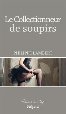 Le collectionneur de soupirs.  Philippe Lambert