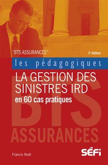 La gestion des sinistres IRD en 60 cas pratiques.  Francis Nol