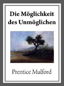 Die Mglichkeit des Unmglichen.  Prentice Mulford