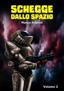 Schegge dallo spazio - volume 3.  Marco Alfaroli