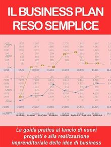 IL BUSINESS PLAN RESO SEMPLICE.  La guida pratica al lancio di nuovi progetti e alla realizzazione imprenditoriale delle idee di business.  Stefano Calicchio