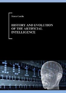 History and evolution of Artificial Intelligence.  Marco Casella