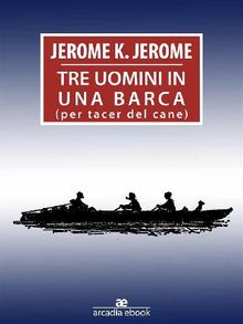 Tre uomimi in barca (per tacer del cane).  Jerome K. Jerome