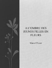 A l'ombre des jeunes filles en fleurs.  Marcel Proust