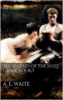 The Legend of the Holy Graal. Book I.  Arthur Edward Waite