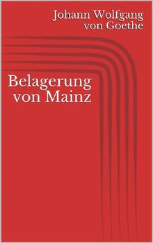 Belagerung von Mainz.  Johann Wolfgang von Goethe