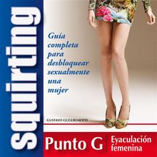 Squirt  Gua completa para desbloquear sexualmente una mujer.  Gustavo Guglielmotti