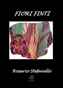 Fiori Finti.  Rosario Stefanelli