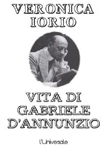 Vita di Gabriele D'Annunzio.  Veronica Iorio