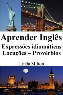 Aprender Ingls: Expresses idiomticas - Locues - Provrbios.  Linda Milton