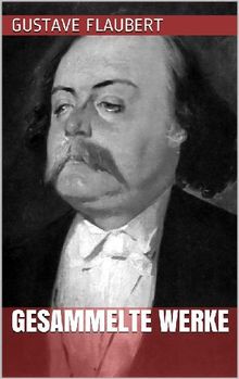 Gustave Flaubert - Gesammelte Werke.  Gustave Flaubert