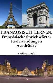 Franzsisch lernen: franzsische Sprichwrter ? Redewendungen ? Ausdrcke.  Eveline Turelli