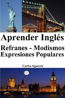 Aprender Ingls: Refranes ? Modismos ? Expresiones Populares.  Carlos Aguerro