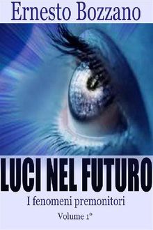 Luci nel futuro - I fenomeni Premonitori Volume 1.  Ernesto Bozzano