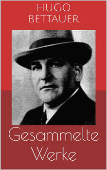 Gesammelte Werke (Vollstndige Ausgaben: Der Frauenmrder, Das blaue Mal, Hemmungslos u.v.m.).  Hugo Bettauer