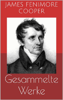 Gesammelte Werke (Vollstndige Ausgaben: Lederstrumpf-Romane, Der rote Freibeuter, Der Spion u.v.m.).  James Fenimore Cooper