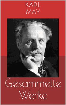 Gesammelte Werke (Vollstndige und illustrierte Ausgaben: Winnetou-Romane, Orientzyklus, Der Schatz im Silbersee u.v.m.).  Karl May