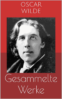 Gesammelte Werke (Vollstndige und illustrierte Ausgaben: Das Bildnis des Dorian Gray, Das Gespenst von Canterville, Aphorismen u.v.m.).  Oscar Wilde