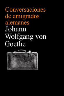 Conversaciones de emigrados alemanes.  Johann Wolfgang von Goethe