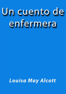 Un cuento de enfermera.  Louisa May Alcott