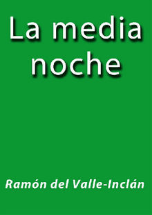 La media noche.  Ramn del Valle-Incln