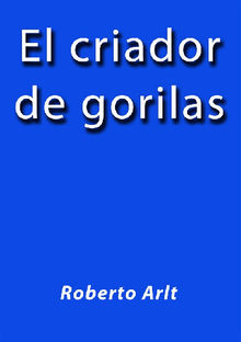 El criador de gorilas.  Roberto Arlt