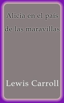 Alicia en el pas de las maravillas.  Lewis Carroll