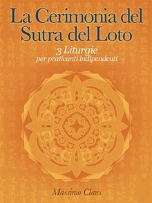 La Cerimonia del Sutra del Loto - 3 Liturgie per praticanti indipendenti.  Massimo Claus