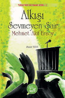 Alk??? Sevmeyen ?air Mehmet Akif Ersoy (Trkenin Sultanlar? Serisi-2).  Murat KAYA