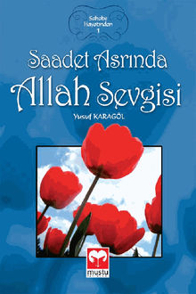 Saadet Asr?nda Allah Sevgisi (Sahabe Hayat?ndan - 1).  Yusuf KARAGL