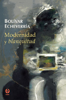 Modernidad y blanquitud.  Bolvar Echeverra