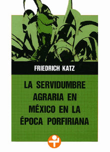 La servidumbre agraria en Mxico en la poca porfiriana.  Friedrich Katz