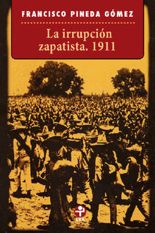 La irrupcin zapatista. 1911.  Francisco Pineda Gmez