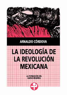 La ideologa de la Revolucin Mexicana.  Arnaldo Crdova