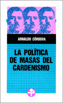 La poltica de masas del cardenismo.  Arnaldo Crdova