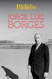 Jorge Luis Borges.  Jose Emilio Pacheco