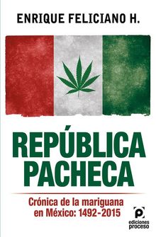 Repblica pacheca, Crnica de la mariguana en Mxico: 1492-2015.  Enrique Feliciano