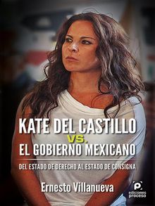 Kate del Castillo vs. el gobierno mexicano. .  Ernesto Villanueva