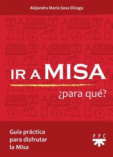 Ir a Misa Para Qu?.  ALEJANDRA MARA SOSA ELZAGA