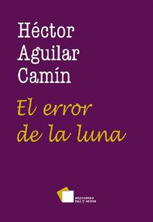 El error de la luna.  Hctor Aguilar Camn