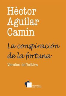 La conspiracin de la fortuna.  Hctor Aguilar Camn