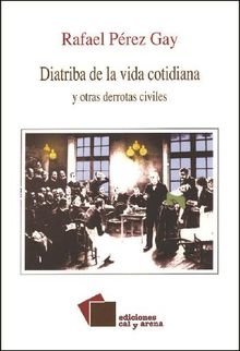 Diatriba de la vida cotidiana y otras derrotas civiles.  Rafael Prez Gay