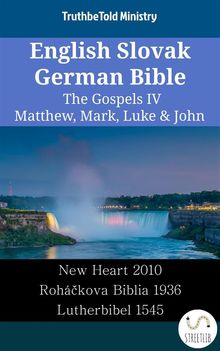English Slovak German Bible - The Gospels IV - Matthew, Mark, Luke  &  John.  Wayne A. Mitchell