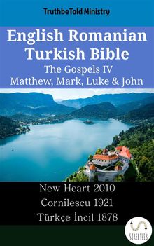 English Romanian Turkish Bible - The Gospels IV - Matthew, Mark, Luke & John.  Wayne A. Mitchell