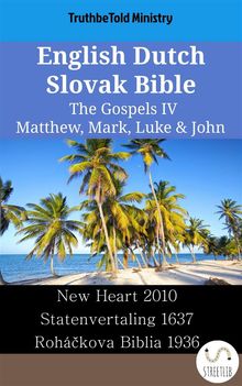 English Dutch Slovak Bible - The Gospels IV - Matthew, Mark, Luke  &  John.  Wayne A. Mitchell